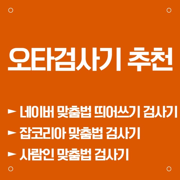 오타검사기 추천 / 네이버 맞춤법 띄어쓰기 검사기, 잡코리아 맞춤법 검사기,사람인맞춤법검사기