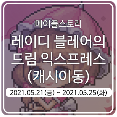  210521 메이플스토리 업데이트/이벤트 : 레이디블레어의 드림 익스프레스 (캐시이동 이벤트) ~21.05.25. 오전10시
