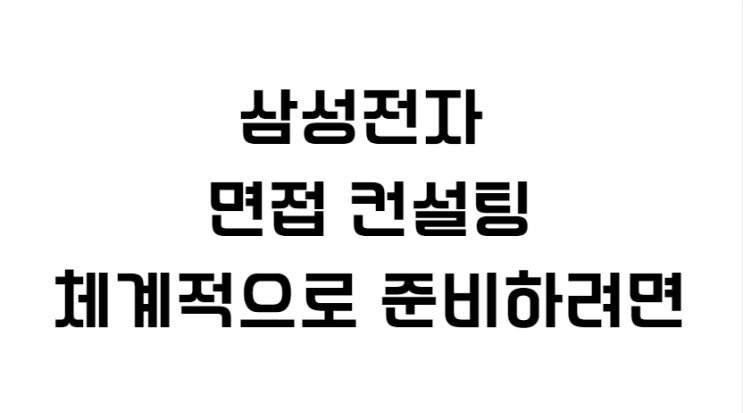  삼성전자 면접 컨설팅 체계적으로 준비하려면