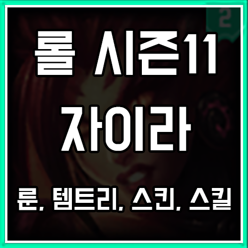 롤 시즌11 자이라 룬, 템트리, 스킨 공략 롤 시즌11 자이라 룬, 템트리, 스킨 공략