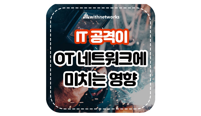  IT 공격이 OT 네트워크에 미치는 영향-위드네트웍스