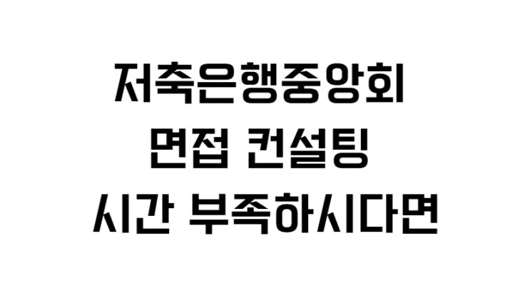  저축은행중앙회 면접 컨설팅 시간 부족하시다면