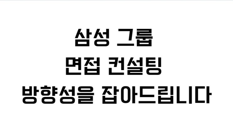  삼성 그룹 면접 컨설팅 방향성을 잡아드립니다
