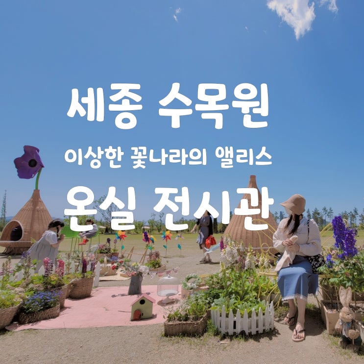 국립세종 수목원 이상한 꽃나라의 앨리스 온실에서 전시중, 세종시 식물원 2편