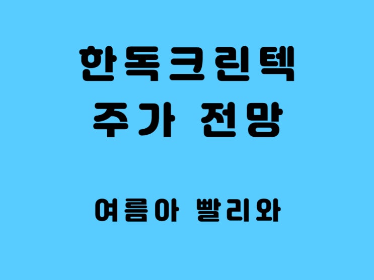  한독크린텍 주가 무상증자 전망 - 여름이 기대되는 이유