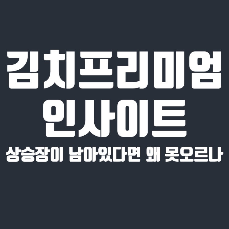  김프 인사이트, 상승장이 남아있다면 왜 못오르는가?