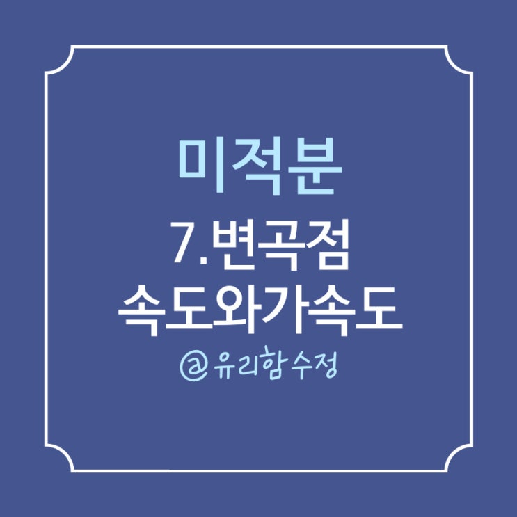  미적분 7.도함수의 활용 2, 변곡점, 속도와 가속도