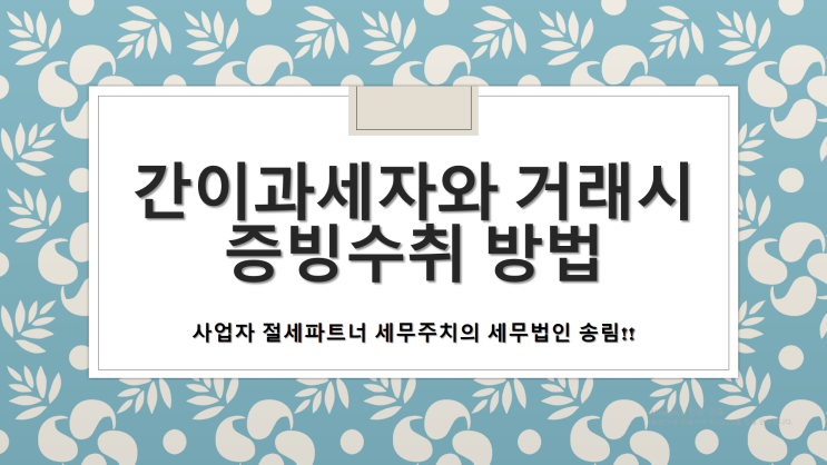 간이과세자와 거래시 증빙수취 방법 -[창원세무사/창원마산합포구세무사/마산세무사/중앙동세무사/진동면세무사/진북면세무사/진전면세무사/창동세무사/창포동세무사/청계동세무사/추산동세무사]