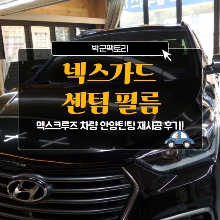  넥스가드 센텀 필름, 맥스크루즈 차량 안양틴팅 재시공 후기!