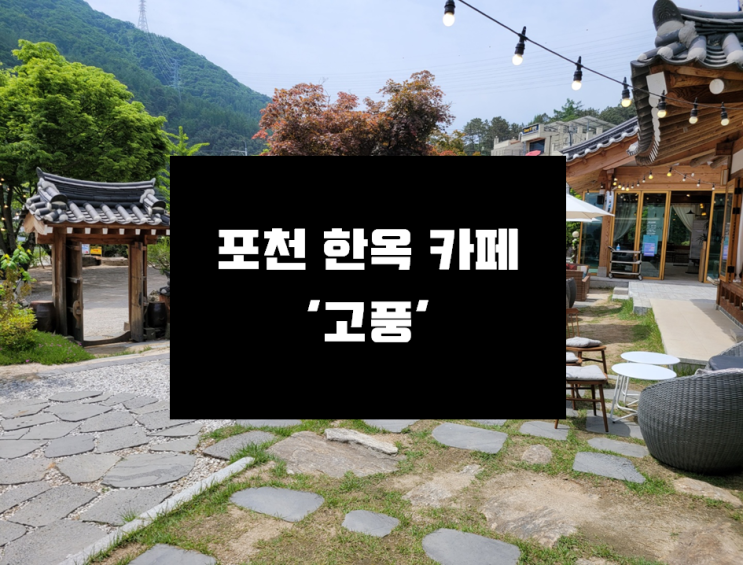  [포천 맛집] 프라이빗한 한옥 디저트 카페 '고풍'