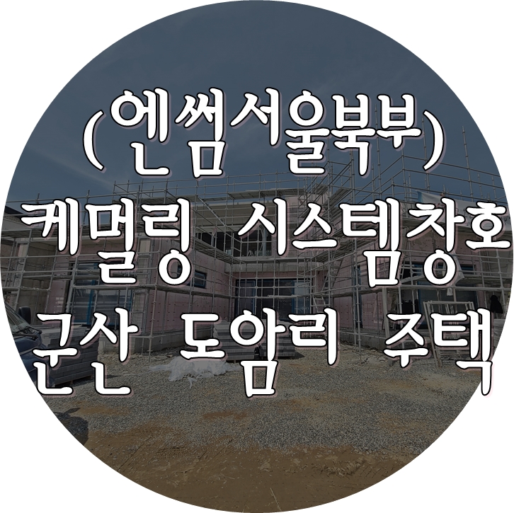  (케멀링 독일식창호) 군산시 성산면 도암리 주택 시공 (21.5.18-19)