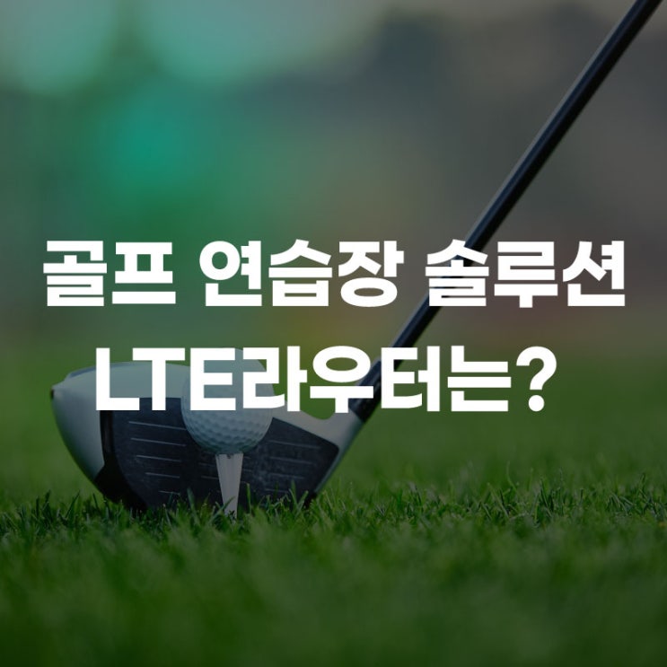  LTE라우터 골프 연습장 시설 관리 시스템 엘지유플러스 IOT 제어 및 모니터링 솔루션