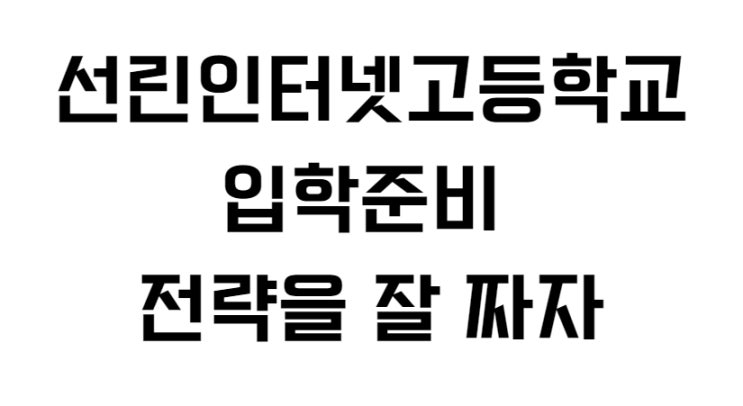  선린인터넷고등학교 입학준비 전략을 잘 짜자