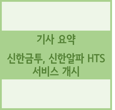  [경제기사 요약] 신한금투, 신한알파 HTS 서비스 개시