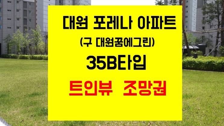  대원 포레나 (대원꿈에그린아파트) 116(35)   트인조망과 단지내조경이 예쁜 포레나 대원아파트