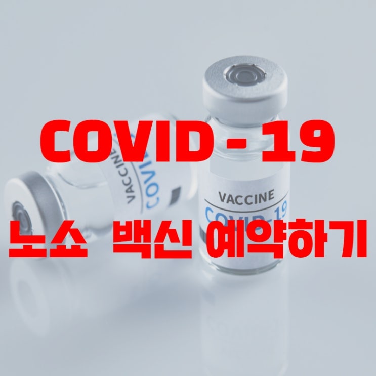 코로나19 (covid - 19) 노쇼 백신 예약 방법 알아보자