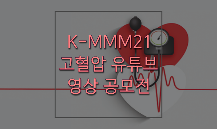 K-MMM21 고혈압 유튜브 영상 공모전에 참여해서 고혈압의 위험을 알려요!