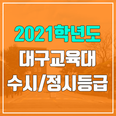 대구교육대학교 수시등급 / 정시등급 (2021, 예비번호) 대구교육대학교 수시등급 / 정시등급 (2021, 예비번호)