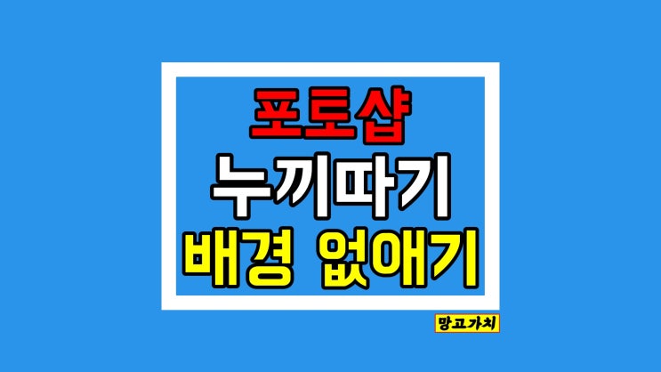 포토샵 누끼따기 : 뒷배경 흰색 또는 없애는 3가지 방법