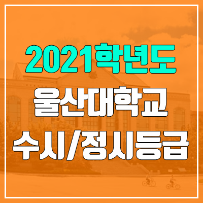 울산대학교 수시등급 / 정시등급 (2021, 예비번호)