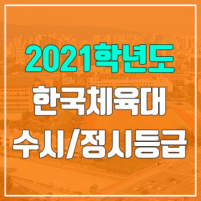 한국체육대학교 수시등급 / 정시등급 (2021, 예비번호) 한국체육대학교 수시등급 / 정시등급 (2021, 예비번호)