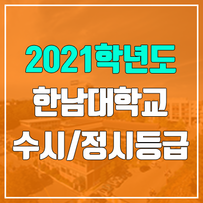 한남대학교 수시등급 / 정시등급 (2021, 예비번호) 한남대학교 수시등급 / 정시등급 (2021, 예비번호)