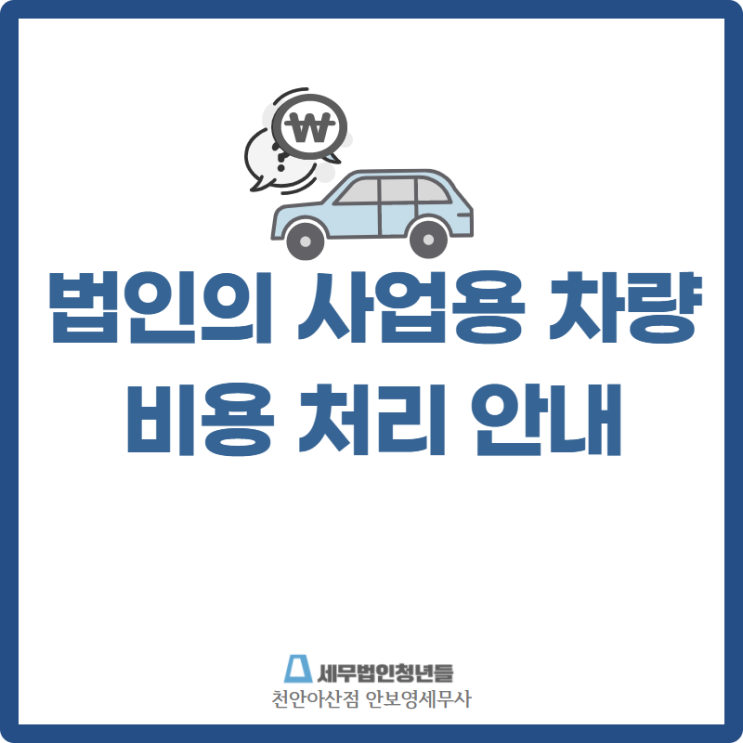  [천안세무사 · 아산세무사 · 당진세무사] 법인의 사업용 차량 비용처리 안내