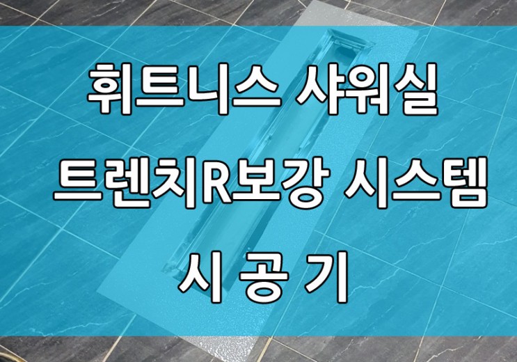 경기도 휘트니스 센터 샤워실 누수해결 트렌치 R  보강 시공기