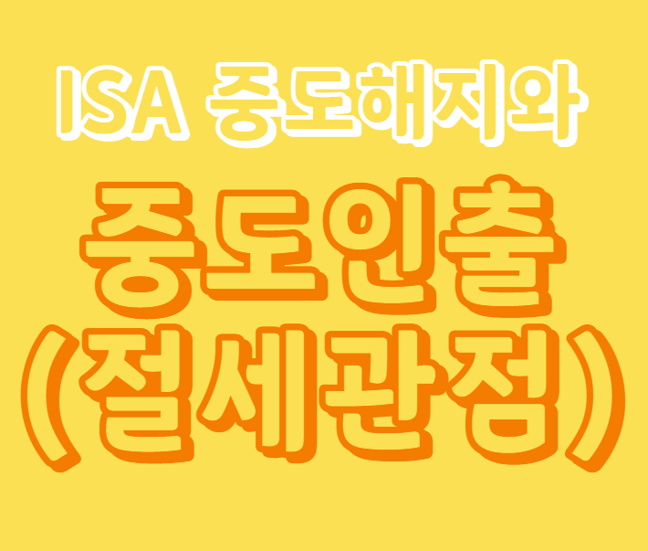  ISA 중도해지와 계좌해지 / 중도인출