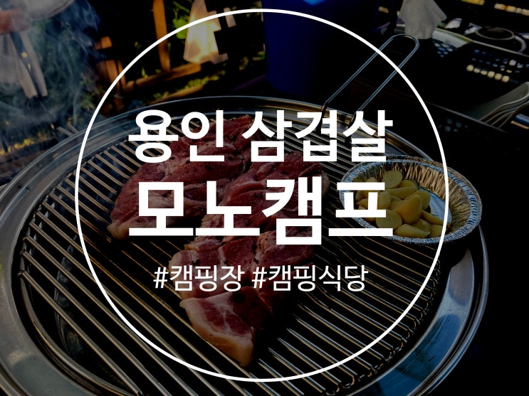  용인 삼겹살 힐링하러 가서 고기 구워먹을 수 있는 모노캠프