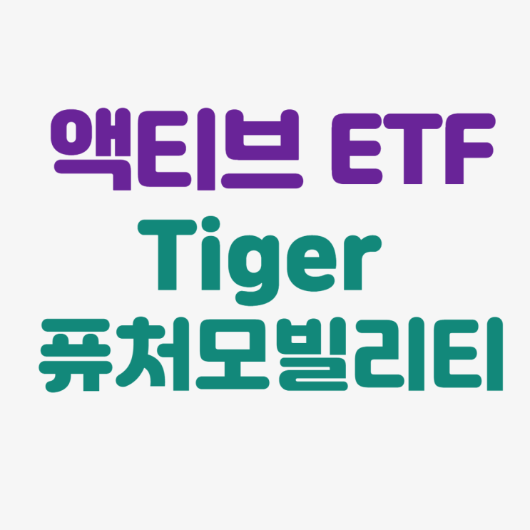 Tiger 퓨처모빌리티로  미래에 투자하라 : 액티브 ETF 상장