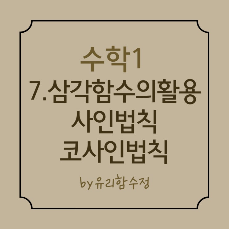  수학 1 : 7. 삼각함수의 활용, 사인법칙, 코사인법칙, 삼각형의 넓이
