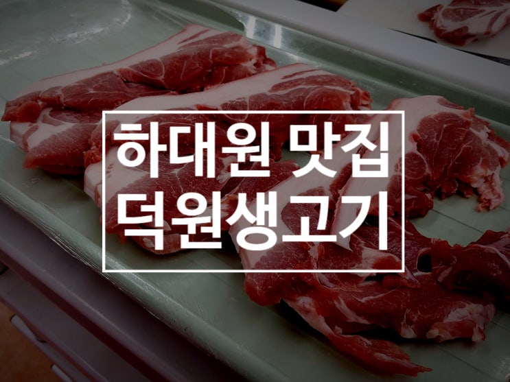  [덕원생고기] 하대원 맛집, 추천 삼겹살 집 덕원생고기