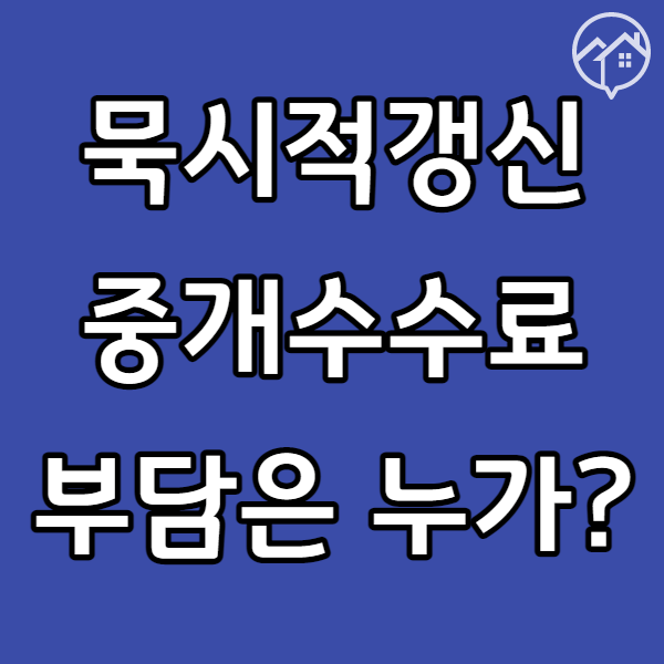  전세 월세 묵시적갱신 복비 누가 부담은 누가 해야 할까?