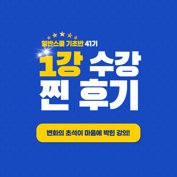  열반 스쿨 기초반 41기 - 변화의 초석을 마음에 박은, 1강 찐 후기