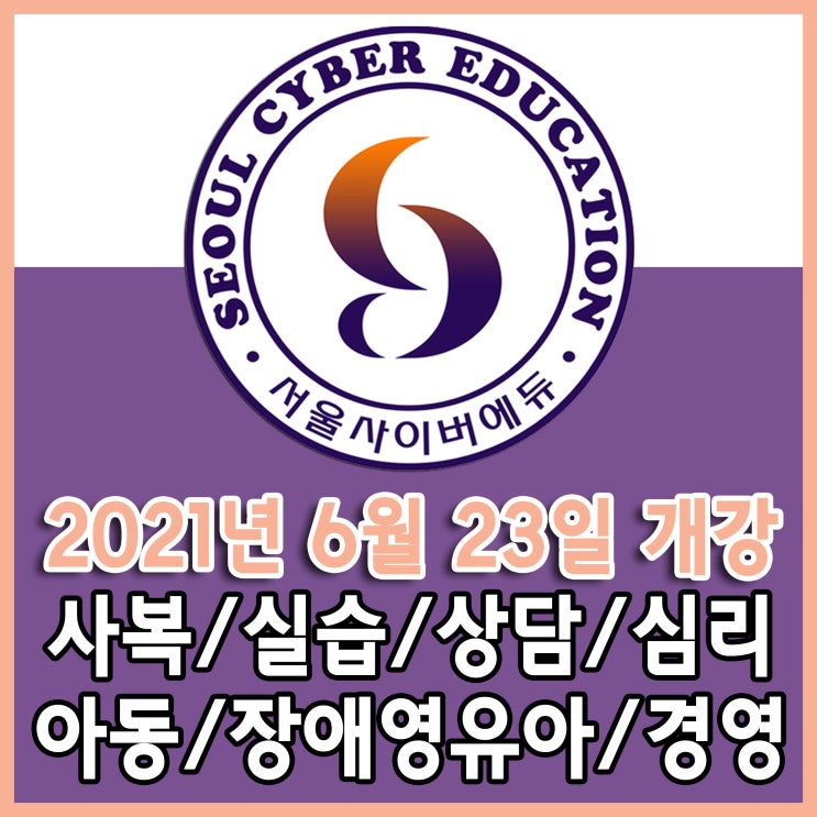  학점은행제 서울사이버에듀 2-3학기 6월 23일 개강반 수강생 모집 안내 - 사회복지, 사회복지현장실습, 상담학, 심리학, 아동학, 장애영유아보육과정, 경영학