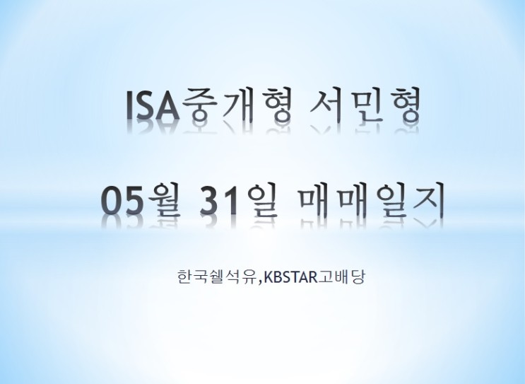ISA 중개형 서민형 05월 31일 매매일지 (한국쉘석유,KBSTAR고배당)