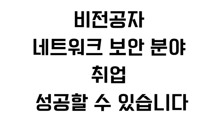  비전공자 네트워크 보안 분야 취업 성공할 수 있습니다