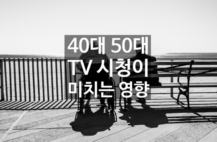  40~60대 장시간 TV시청이 미치는 영향