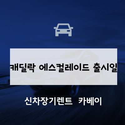  캐딜락 에스컬레이드 출시일, 리스까지 할인이 중요한 이유