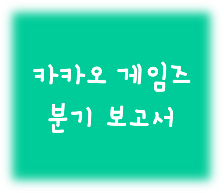  카카오 게임즈 분기 보고서 읽어보기