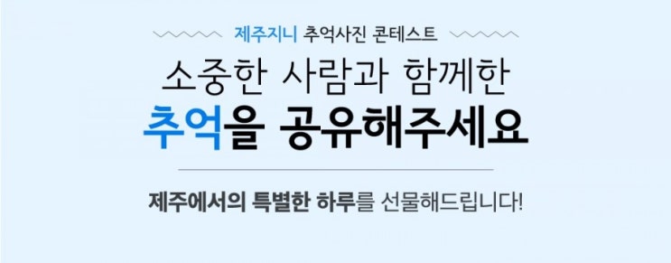 제주지니 추억 사진 콘테스트 소중한 사람과 함께한 소중한 추억을 공유해주세요 제주에서의 특별한하루를 선물해드릴께요 제주지니 추억 사진 콘테스트 소중한 사람과 함께한 소중한 추억을 공유해주세요 제주에서의 특별한하루를 선물해드릴께요