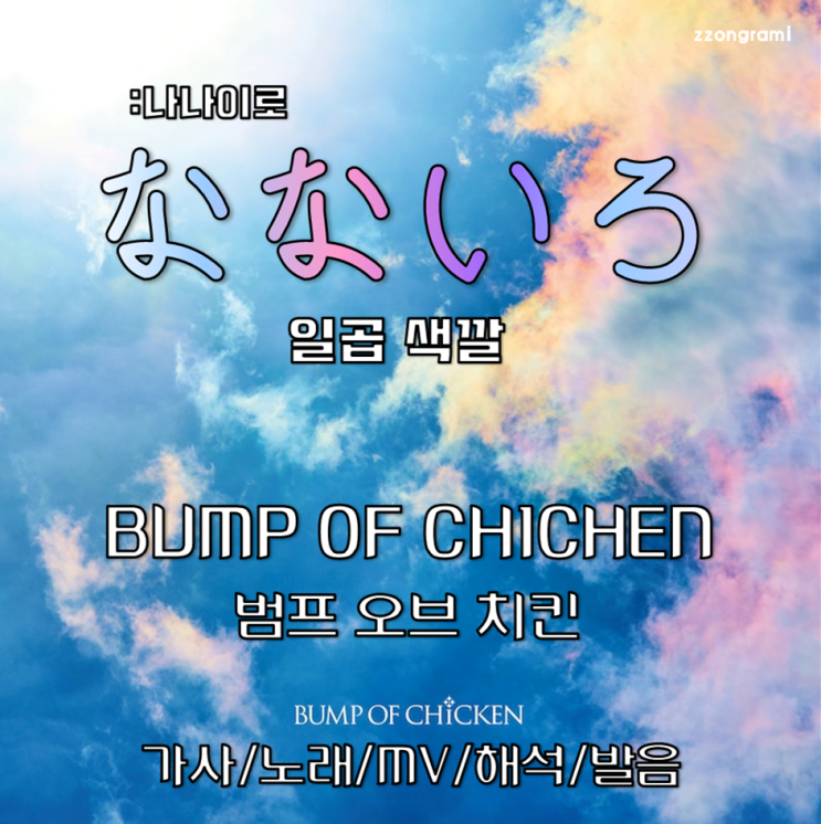 [MUSIC] J-POP : 「なないろ:七色」(나나이로) - BUMP OF CHICKEN(범프 오브 치킨). 가사/노래/MV/발음/해석.