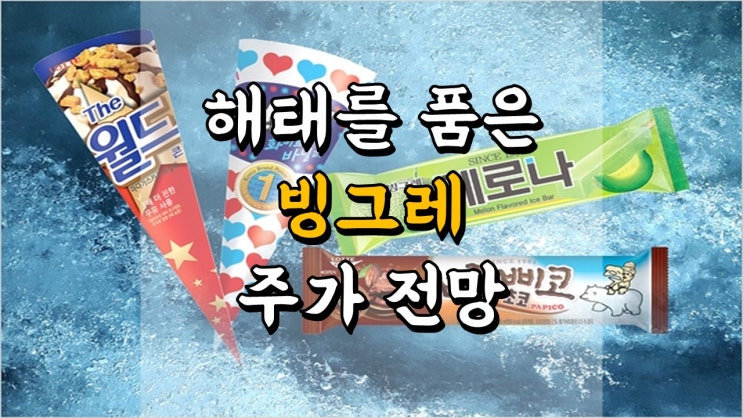  해태를 품은 빙그레 - 주가 전망, 배당금 정보, 아이스크림 주식, 식품 관련주