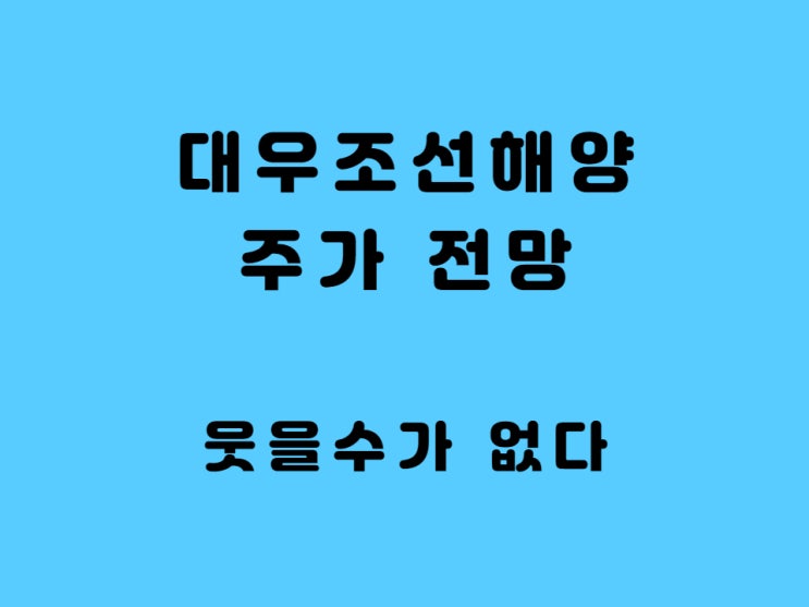  대우해양조선 주가 수주현황 후판 인상 조선 관련주 - feat. 대우조선해양 합병