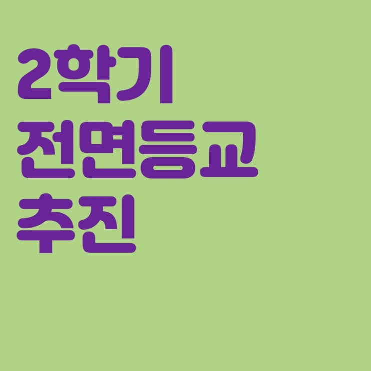 2학기 전면등교를 추진한다네요 2학기 전면등교를 추진한다네요
