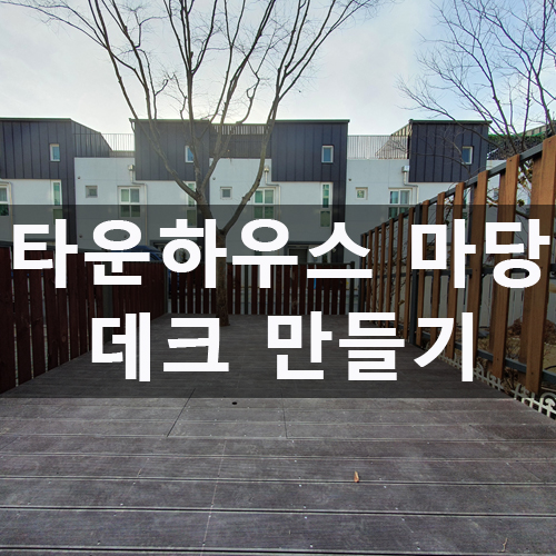  타운하우스 앞마당 인조방부목 데크 공사 후기