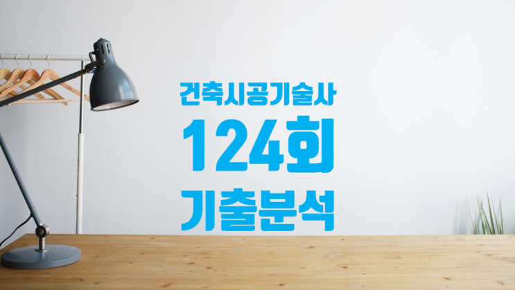 건축시공기술사 124회 1교시 기출 분석 총평 사항 건축시공기술사 124회 1교시 기출 분석 총평 사항