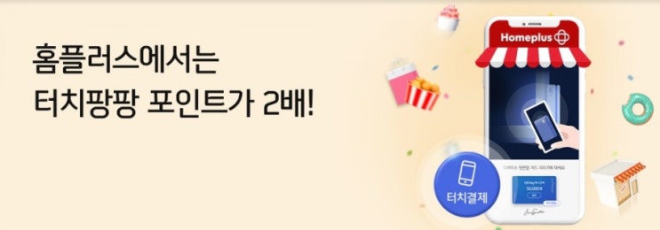 홈플러스에서 터치 결제하면 터치 팡팡 포인트가 두배 홈플러스에서 터치 결제하면 터치 팡팡 포인트가 두배