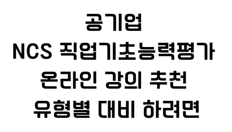  공기업 NCS 직업기초능력평가 온라인 강의 추천 유형별 대비 하려면
